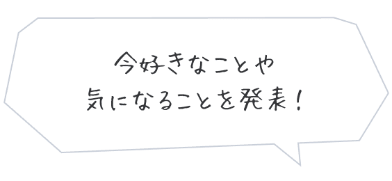 今好きなことや気になることを発表！